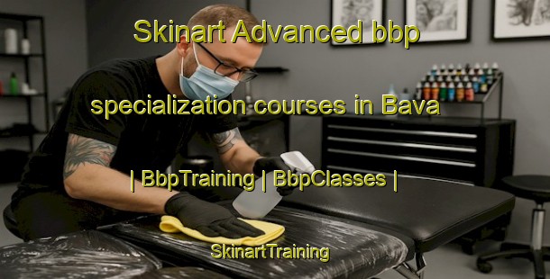 Skinart Advanced bbp specialization courses in Bava | BbpTraining | BbpClasses | SkinartTraining-Mozambique